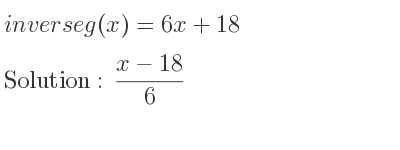 The inverse of g(x)=6x+18 is (x-18)/6